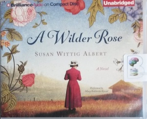 A Wilder Rose written by Susan Wittig Albert performed by Mary Robinette Kowal on CD (Unabridged)